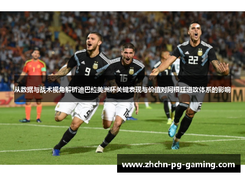 从数据与战术视角解析迪巴拉美洲杯关键表现与价值对阿根廷进攻体系的影响
