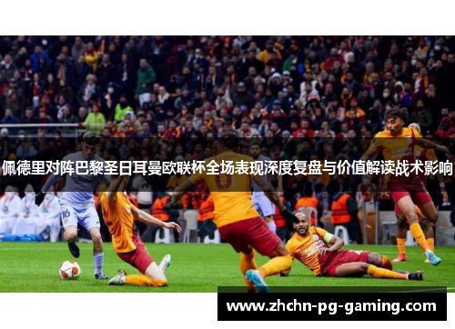 佩德里对阵巴黎圣日耳曼欧联杯全场表现深度复盘与价值解读战术影响 佩德里对阵巴黎圣日耳曼欧联杯全场表现深度复盘与价值解读战术影响