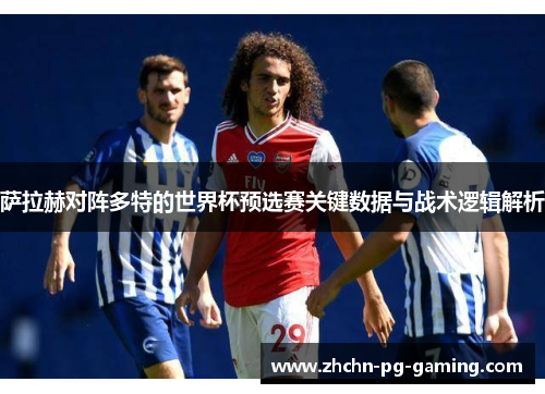 萨拉赫对阵多特的世界杯预选赛关键数据与战术逻辑解析 萨拉赫对阵多特的世界杯预选赛关键数据与战术逻辑解析