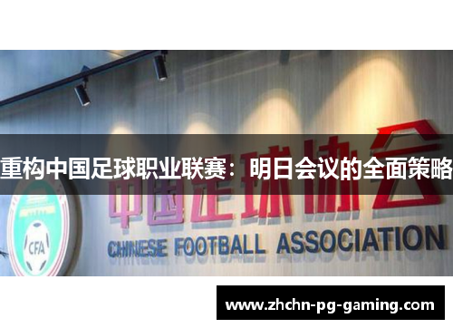 重构中国足球职业联赛：明日会议的全面策略