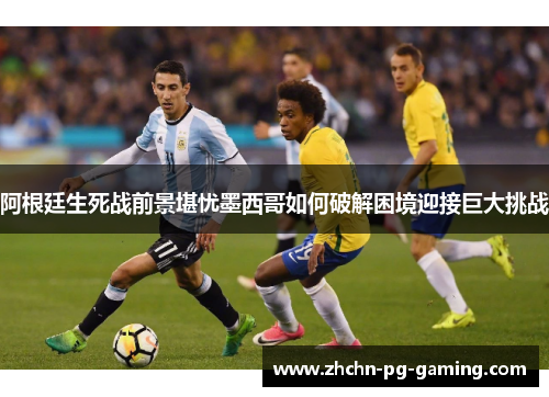 阿根廷生死战前景堪忧墨西哥如何破解困境迎接巨大挑战 阿根廷生死战前景堪忧墨西哥如何破解困境迎接巨大挑战