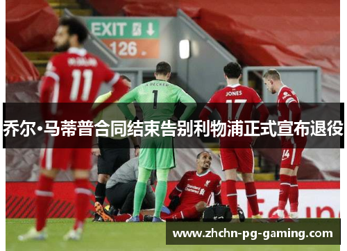 乔尔·马蒂普合同结束告别利物浦正式宣布退役