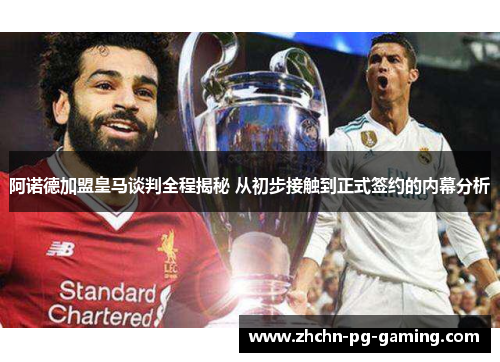 阿诺德加盟皇马谈判全程揭秘 从初步接触到正式签约的内幕分析 阿诺德加盟皇马谈判全程揭秘 从初步接触到正式签约的内幕分析