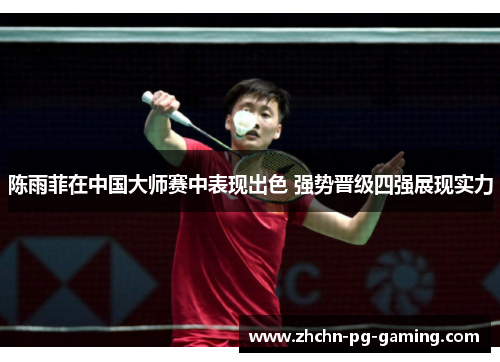 陈雨菲在中国大师赛中表现出色 强势晋级四强展现实力